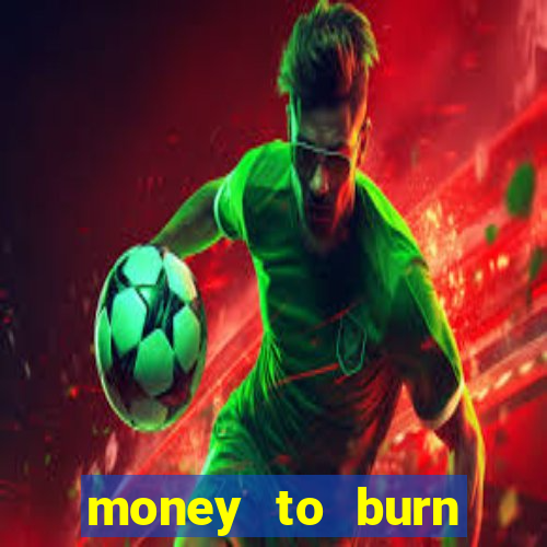 money to burn system pt br